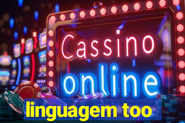 linguagem too